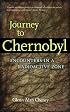 JOURNEY TO CHERNOBYL: ENCOUNTERS IN THE RADIOACTIVE ZONE