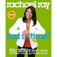 Rachael Ray: Just in Time!: All-New 30-Minutes Meals, Plus Super-Fast 15-Minute Meals and Slow It Down 60-Minute Meals