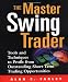 The Master Swing Trader: Tools and Techniques to Profit from Outstanding Short-Term Trading Opportunities