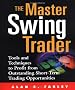 The Master Swing Trader: Tools and Techniques to Profit from Outstanding Short-Term Trading Opportunities