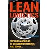 Lean Logistics: The Nuts and Bolts of Delivering Materials and Goods