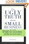 The Ugly Truth about Small Business