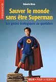 Sauver le monde sans �tre Superman : Les gestes �cologiques au quotidien