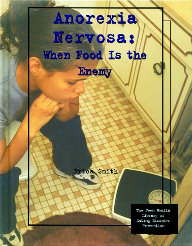 Anorexia Nervosa: When Food Is the Enemy (Teen Health Library of Eating Disorder Prevention)