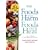 Foods That Harm Foods That Heal: An A-Z Guide to Safe and Healthy Eating