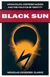 Black Sun: Aryan Cults, Esoteric Nazism, and the Politics of Identity