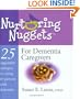 Nurturing Nuggets For Dementia Caregivers: 25 Supportive Strategies In Caring For Persons With Dementia