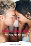 How To Catch A Man: And Keep Him For Good