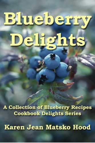 Blueberry Delights Cookbook: A Collection of Blueberry Recipes