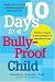 10 Days to a Bully-Proof Child: The Proven Program to Build Confidence and Stop Bullies for Good
