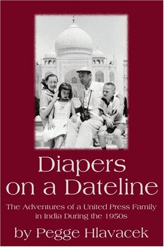diapers on a dateline the adventures of a united press family in india during the 1950s