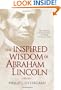 The Inspired Wisdom of Abraham Lincoln: How Faith Shaped an American President - and Changed the Course of a Nation