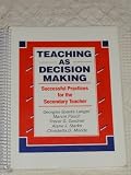 Teaching As Decision Making : Successful Practices For The Secondary Teacher Teaching As Decision Making : Successful Practices For The Secondary Teacher