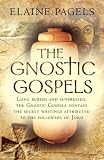 The Gnostic Gospels: A Startling Account of the Meaning of Jesus and the Origin of Christianity Based on Gnostic Gospels and Other Secret Texts