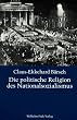 Die politische Religion des Nationalsozialismus: Die religi�se Dimension der NS-Ideologie in den Schriften von Dietrich Eckart, Joseph Goebbels, Alfred Rosenberg und Adolf Hitler