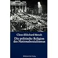Die politische Religion des Nationalsozialismus: Die religi�se Dimension der NS-Ideologie in den Schriften von Dietrich Eckart, Joseph Goebbels, Alfred Rosenberg und Adolf Hitler