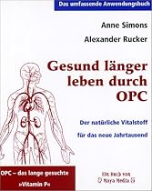 Gesund l&auml;nger leben durch OPC. Der nat&uuml;rliche Vitalstoff f&uuml;r das neue Jahrtausend