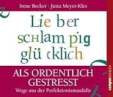 Lieber schlampig gl&uuml;cklich als ordentlich gestresst: Wege aus der Perfektionismusfalle - Irene Becker, Jutta Meyer-Kles