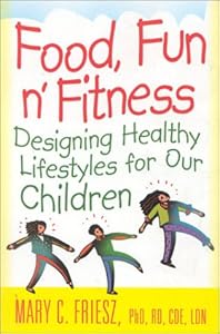 Food, Fun 'n' Fitness: Designing Healthy Lifestyles for Our Children Mary C. Friesz and David L. Bell