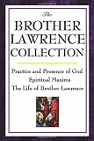 The Brother Lawrence Collection: Practice and Presence of God, Spiritual Maxims, The Life of Brother Lawrence