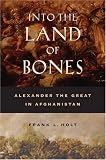 Into the Land of Bones: Alexander the Great in Afghanistan (Hellenistic Culture and Society)