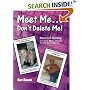 Meet Me...Don't Delete Me. Internet Dating: I've Made All The Mistakes So You Don't Have To!