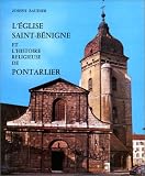 L'Eglise Saint-B&eacute;nigne et l'histoire religieuse de Pontarlier