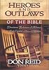Heroes and Outlaws of the Bible: Down Home Reflections of History's Most Colorful Men and Women