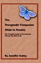 The Transgender Companion (Male To Female): The Complete Guide To Becoming The Woman You Want To Be