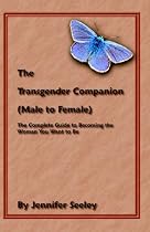 The Transgender Companion (Male To Female): The Complete Guide To Becoming The Woman You Want To Be