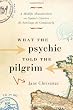 What the Psychic Told the Pilgrim: A Midlife Misadventure on Spain�s Camino de Santiago de Compostela