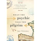 What the Psychic Told the Pilgrim: A Midlife Misadventure on Spain�s Camino de Santiago de Compostelaby Jane Christmas