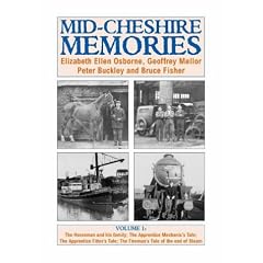 Mid-Cheshire Memories: The Horseman and His Family; The Apprentice Mechanic's Tale; The Apprentice Fitter's Tale; The Fireman's Tale of the End of Steam: v. 1