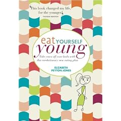 Eat Yourself Young: Take Years Off Your Looks with This Revolutionary New Eating Plan