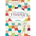 Eat Yourself Young: Take Years Off Your Looks with This Revolutionary New Eating Plan