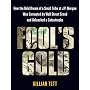 Fool's Gold: How the Bold Dream of a Small Tribe at J.P. Morgan Was Corrupted by Wall Street Greed and Unleashed a Catastrophe