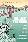 The Last Freedom: A Novel on the Real-Life Adventure of Dr. Viktor Frankl