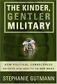 The Kinder, Gentler Military: How Political Correctness Affects Our Ability to Win Wars