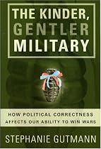 The Kinder, Gentler Military: How Political Correctness Affects Our Ability to Win Wars