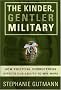 The Kinder, Gentler Military: How Political Correctness Affects Our Ability to Win Wars The Kinder, Gentler Military: How Political Correctness Affects Our Ability to Win Wars