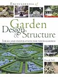 Encyclopedia of Garden Design and Structure: Ideas and Inspiration for Your Garden