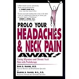 Prolo Your Headaches and Neck Pain Away Curing Migraines and Chronic Neck Pain with Prolotherapy