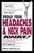 Prolo Your Headaches and Neck Pain Away! Curing Migraines and Chronic Neck Pain with Prolotherapy