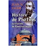 Histoire de Photius, patriarche de Constantinople, auteur du schisme des Grecs: D\'apr?s les monuments originaux, la plupart encore inconnus book cover