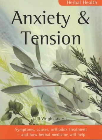 Anxiety and Tension: Symptoms, Causes, Orthodox Treatment - And How Herbal Medicine Will Help (Herbal Health)