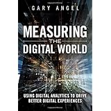 measuring the digital world using digital analytics to drive better digital experiences ft press analytics