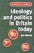 Ideology and Politics in Britain Today (Politics Today)