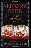 Albion's Seed: Four British Folkways in America (America: a Cultural History)