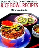 Rice Bowl Recipes: Over 100 Tasty One-Dish Meals