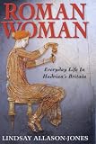 Roman Woman: Everyday Life in Hadrians Britain